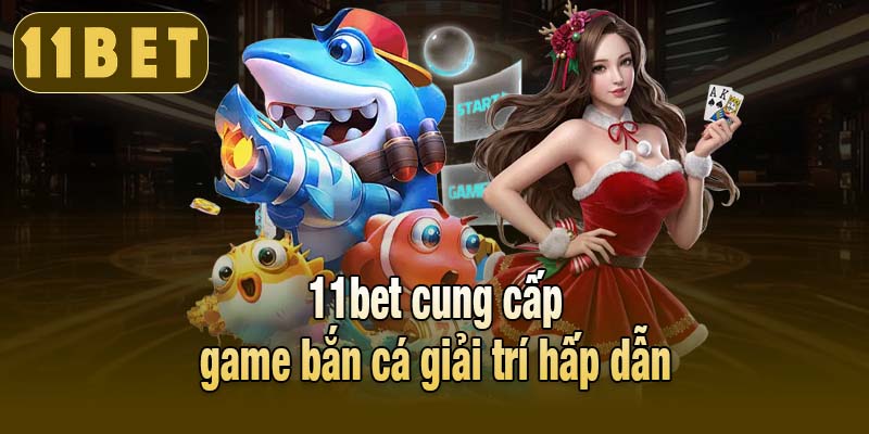 11bet cung cấp game bắn cá giải trí hấp dẫn