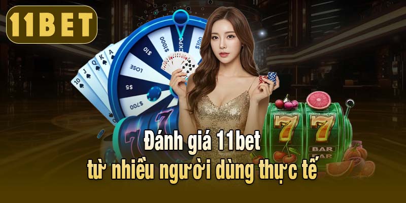 Đánh giá 11bet từ nhiều người dùng thực tế