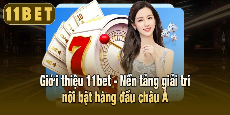 Giới thiệu 11bet - Nền tảng giải trí nổi bật hàng đầu châu Á