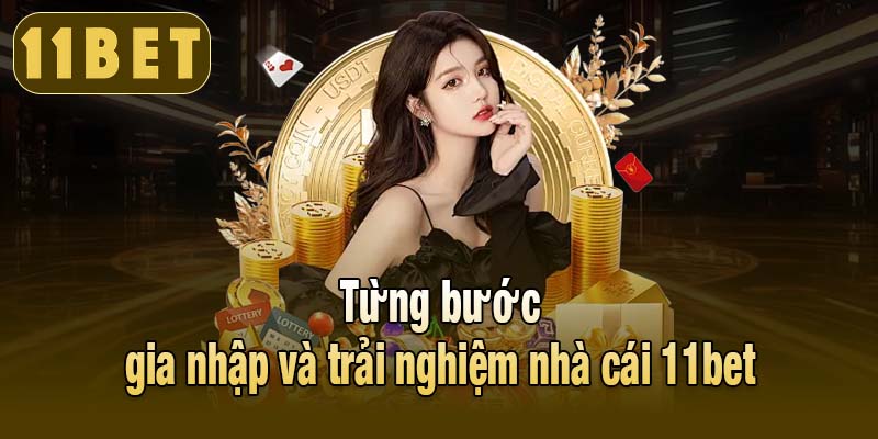 Từng bước gia nhập và trải nghiệm nhà cái 11bet