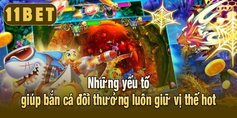 Những yếu tố giúp bắn cá đổi thưởng luôn giữ vị thế hot