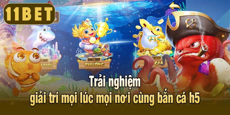 Trải nghiệm giải trí mọi lúc mọi nơi cùng bắn cá h5