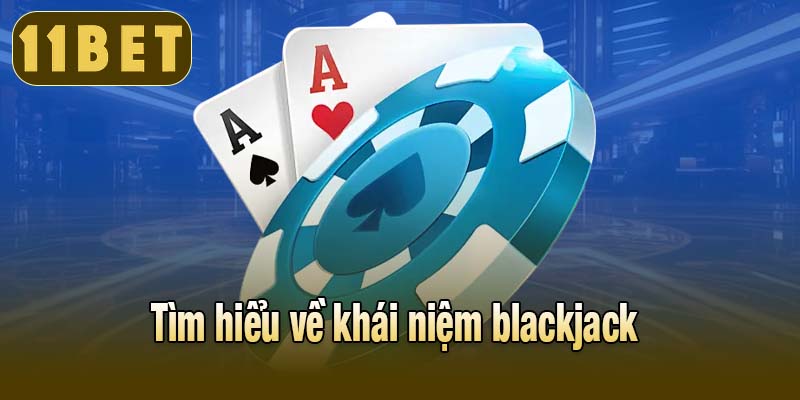 Tìm hiểu về khái niệm blackjack