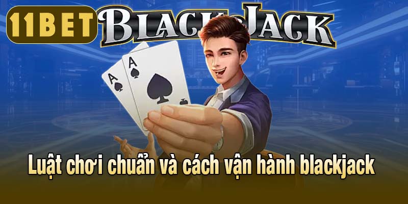 Luật chơi chuẩn và cách vận hành blackjack
