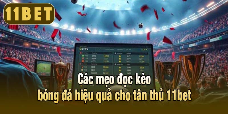 Các mẹo đọc kèo bóng đá hiệu quả cho tân thủ 11bet
