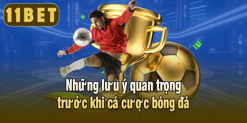Những lưu ý quan trọng trước khi cá cược bóng đá