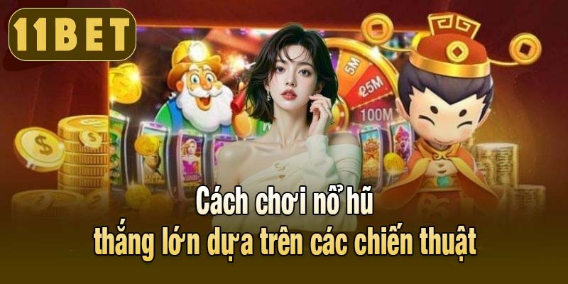 Cách chơi nổ hũ thắng lớn dựa trên các chiến thuật