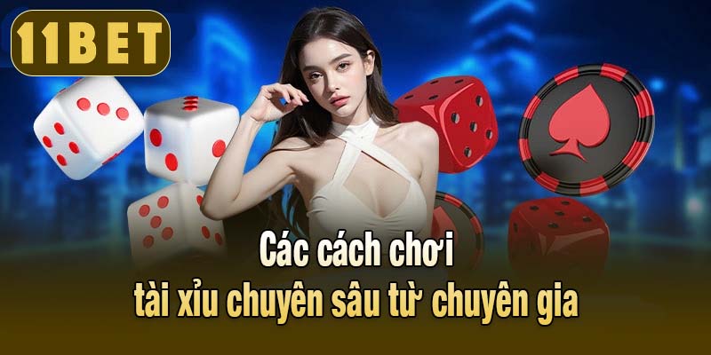 Các cách chơi tài xỉu chuyên sâu từ chuyên gia