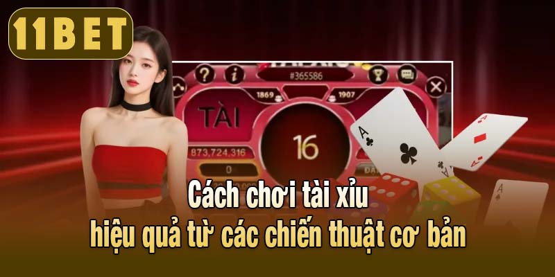 Cách chơi tài xỉu hiệu quả từ các chiến thuật cơ bản
