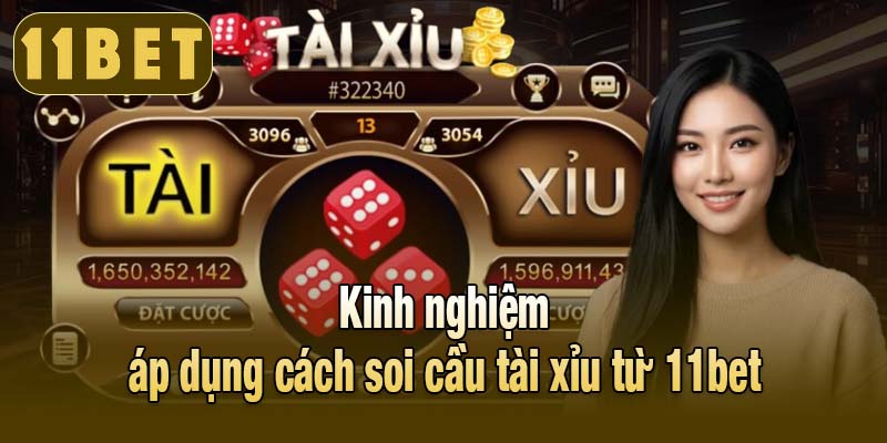 Kinh nghiệm áp dụng cách soi cầu tài xỉu từ 11bet