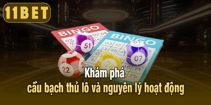 Khám phá cầu bạch thủ lô và nguyên lý hoạt động