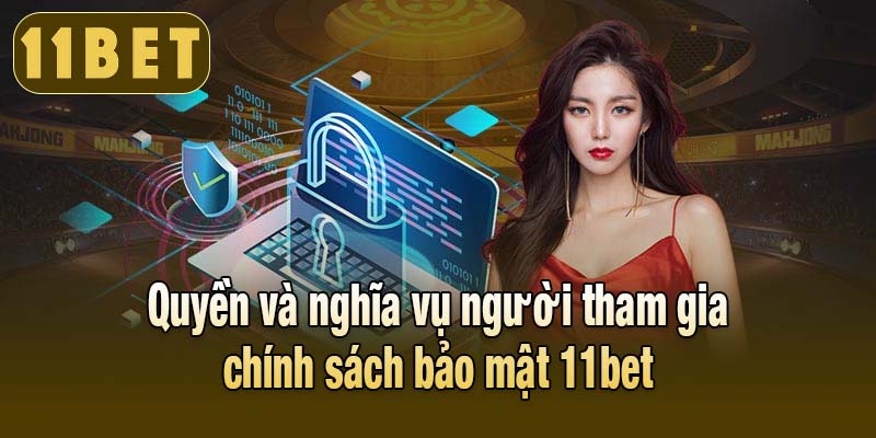 Quyền và nghĩa vụ người tham gia chính sách bảo mật 11bet