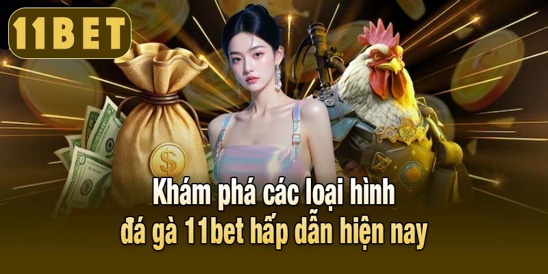 Khám phá các loại hình đá gà 11bet hấp dẫn hiện nay
