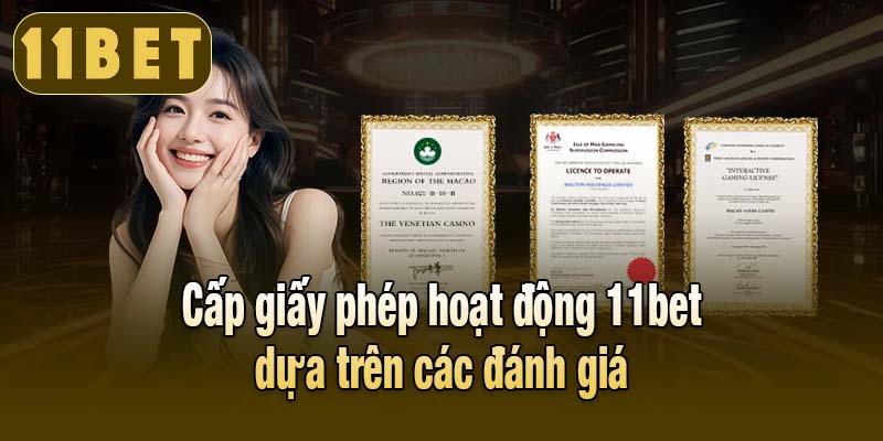 Cấp giấy phép hoạt động 11bet dựa trên các đánh giá