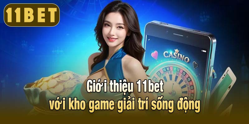 Giới thiệu 11bet với kho game giải trí sống động
