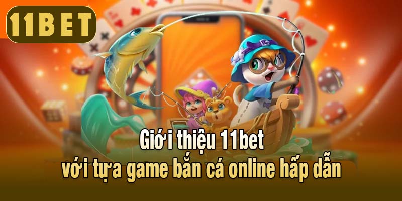 Giới thiệu 11bet với tựa game bắn cá online hấp dẫn