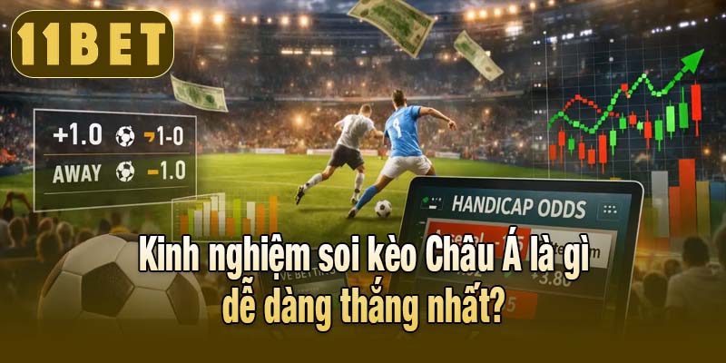 Kinh nghiệm soi kèo Châu Á là gì dễ dàng thắng nhất?