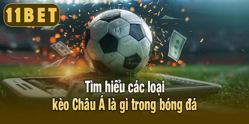 Tìm hiểu các loại kèo Châu Á là gì trong bóng đá