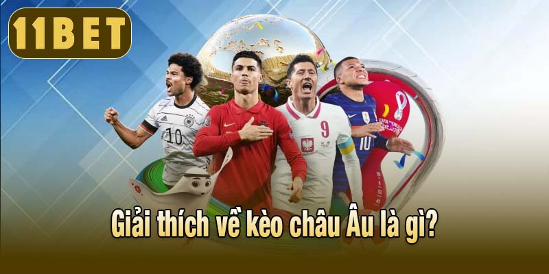 Định nghĩa chung kèo châu Âu là gì?