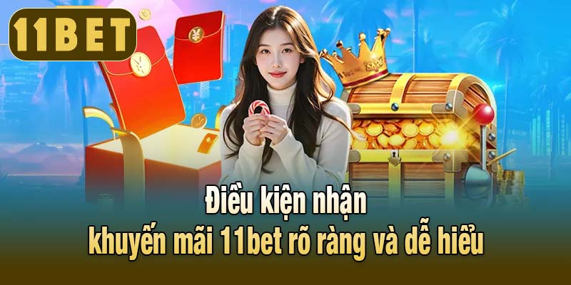 Điều kiện nhận khuyến mãi 11bet rõ ràng và dễ hiểu