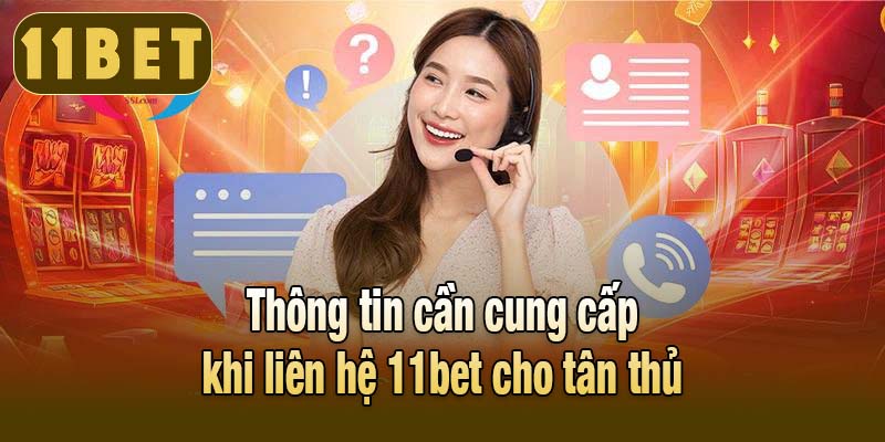 Thông tin cần cung cấp khi liên hệ 11bet cho tân thủ