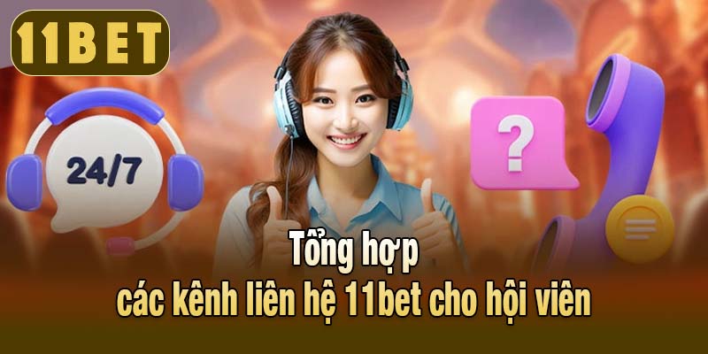 Tổng hợp các kênh liên hệ 11bet cho hội viên