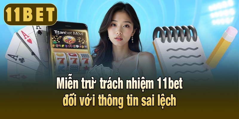 Miễn trừ trách nhiệm 11bet đối với thông tin sai lệch