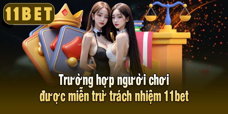 Trường hợp người chơi được miễn trừ trách nhiệm 11bet
