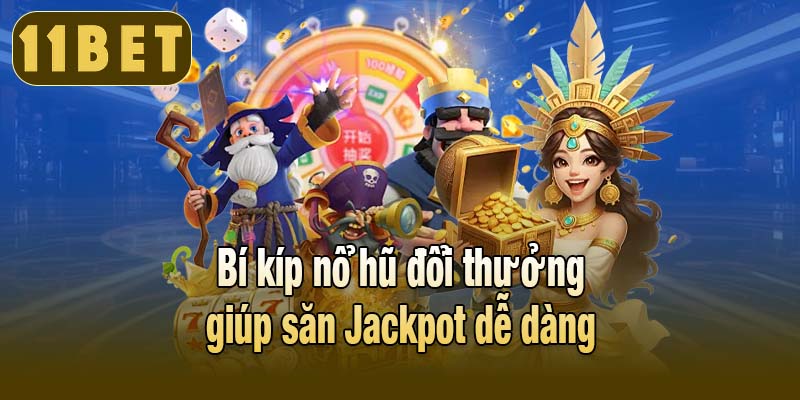 Bí kíp nổ hũ đổi thưởng giúp săn Jackpot dễ dàng