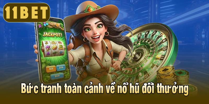 Bức tranh toàn cảnh về nổ hũ đổi thưởng
