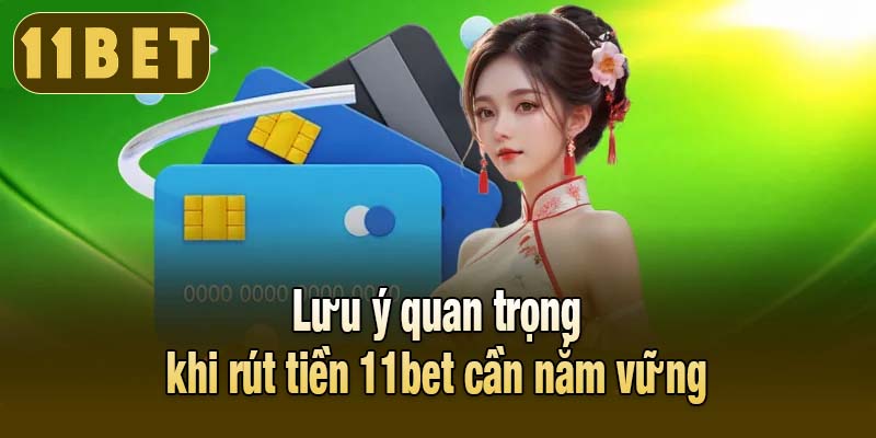 Lưu ý quan trọng khi rút tiền 11bet cần nắm vững