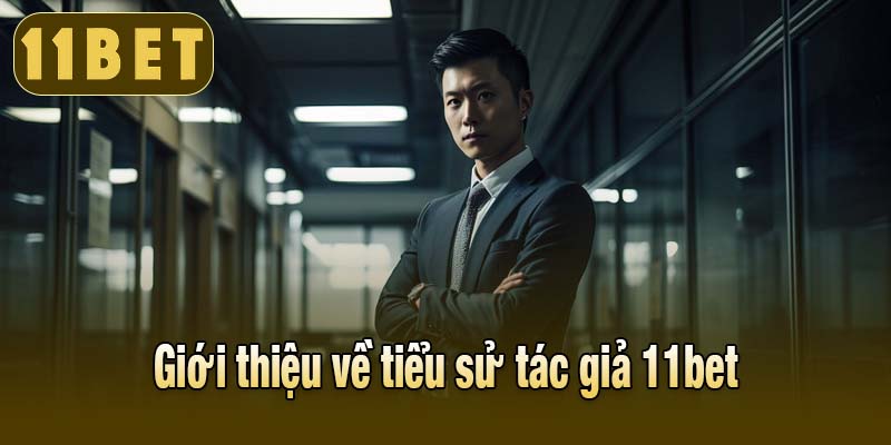 Giới thiệu về tiểu sử tác giả 11bet