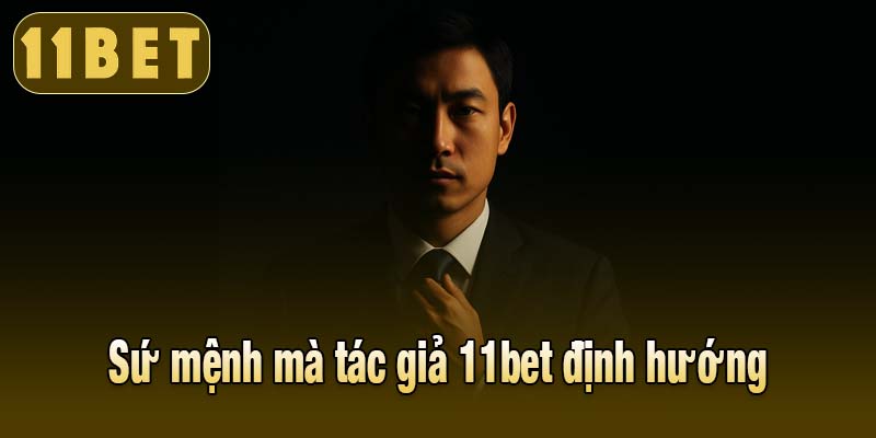 Sứ mệnh mà tác giả 11bet định hướng