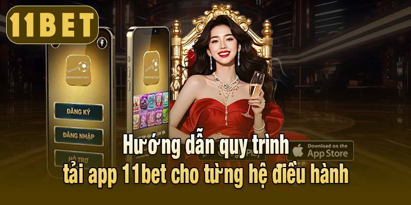Hướng dẫn quy trình tải app 11bet cho từng hệ điều hành