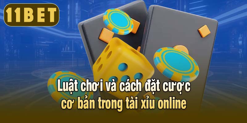 Luật chơi và cách đặt cược cơ bản trong tài xỉu online