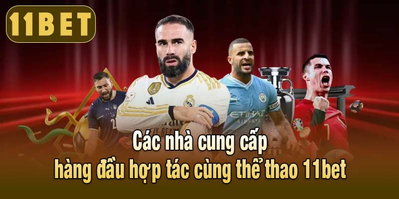 Các nhà cung cấp hàng đầu hợp tác cùng thể thao 11bet